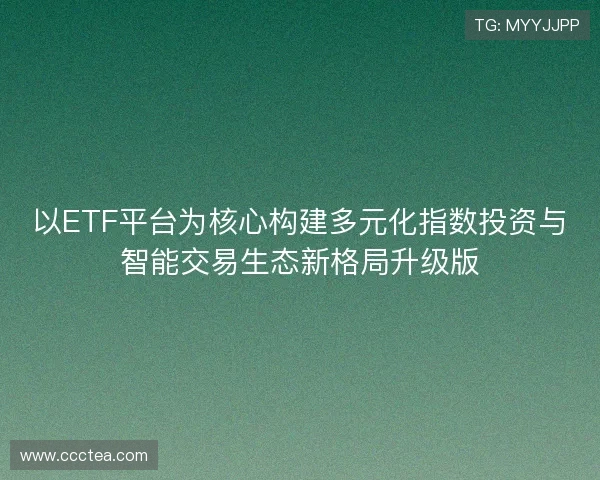 以ETF平台为核心构建多元化指数投资与智能交易生态新格局升级版